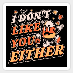 I Don't Like You Either Candy Corn Halloween Magnet